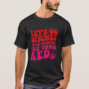 Let's Go B!tches We're Painting The Town Red appar T-Shirt