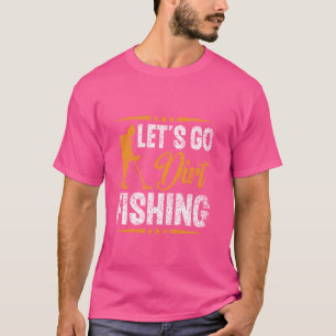 Let's Go Dirt Fishing Hobby Metal Detecting Dirt F T-Shirt