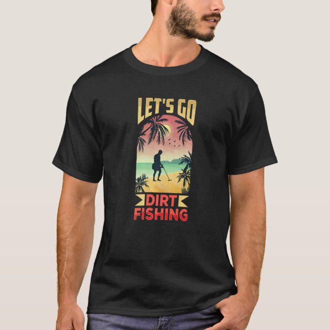 Let's Go Dirt Fishing Metal Detecting Detection De T-Shirt (Front)