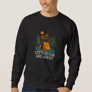 Let's Go Far And Away Camping Hiking Camper Hiker Sweatshirt