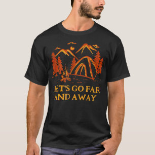 Let's Go Far and Away Camping Hiking Camper Hiker  T-Shirt