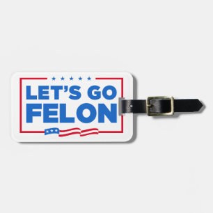 Let's Go Felon Anti-Trump Luggage Tag