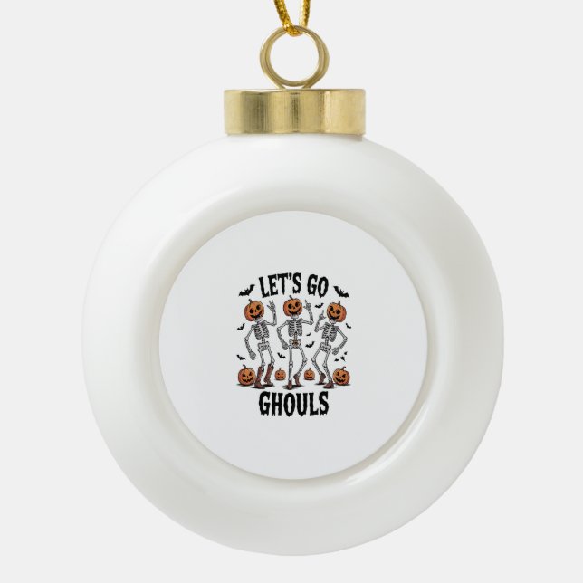 Let's Go Ghouls, Funny Spooky Ceramic Ball Christmas Ornament (Front)