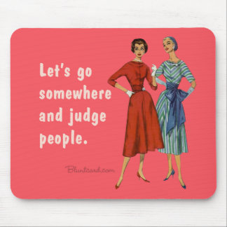 Let's go somewhere and judge people. mouse mat
