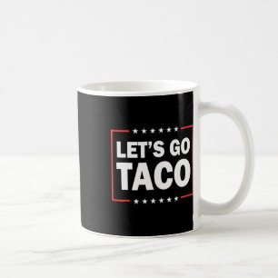 Let's Go Taco Funny Saying Quote For Men Women Tac Coffee Mug