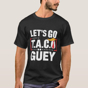 Let's Go Taco Güey Fun Anti Trump Political Protes T-Shirt