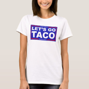 Let's Go Taco Political Humor T-Shirt