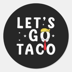 Let's Go Taco Shirt Funny Trump Always Chickens Ou Classic Round Sticker