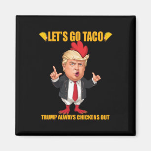 Let's Go Taco Trump Always Chickens Out Funny Taco Magnet