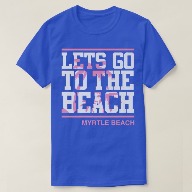 Lets Go To The Beach Myrtle Beach South Carolina 2 T-Shirt (Design Front)