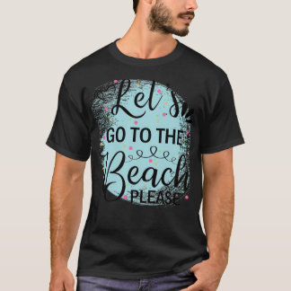 LETS GO TO THE BEACH PLEASE COLORS BEACH SUMMER T-Shirt