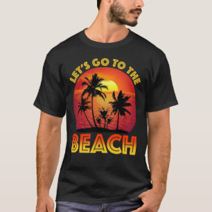 Let's Go To The Beach T-Shirt