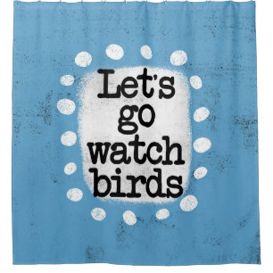 Let's Go Watch Birds Shower Curtain