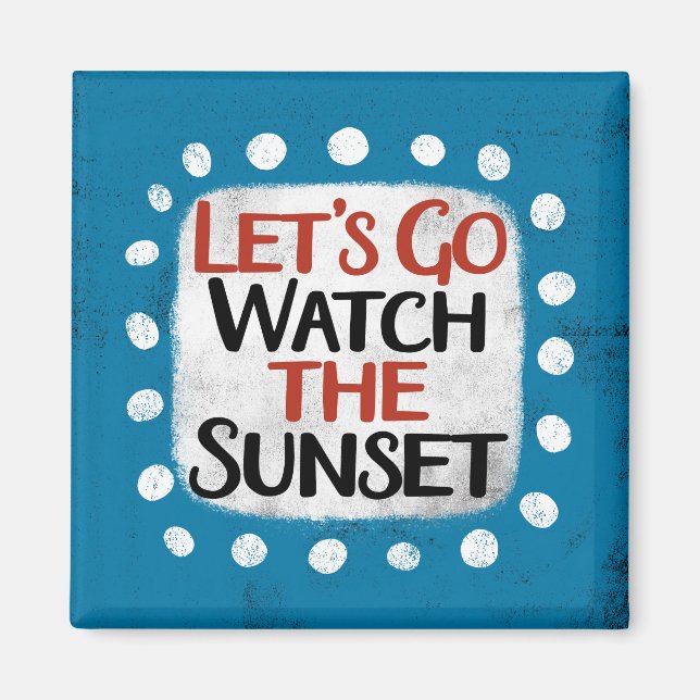 Let's Go Watch The Sunset Refrigerator Magnet (Front)