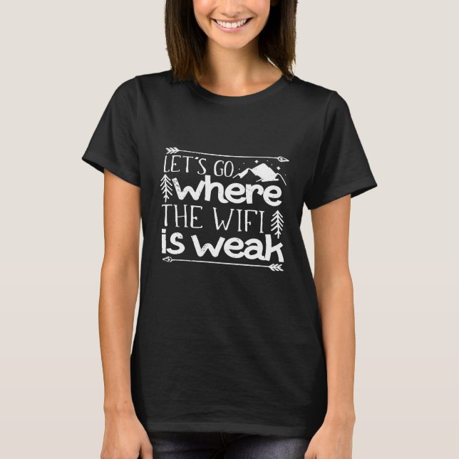 Lets Go Where The Wifi Is Weak Cute Camping  1 T-Shirt (Front)