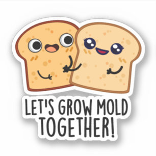 Let's Grow Mould Together Funny Bread Pun 