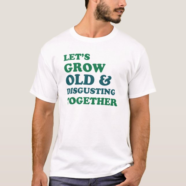Let's Grow Old Together T-Shirt (Front)