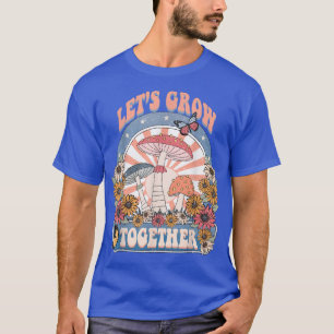 Let's Grow Together Hippie Mushroom Flower Butterf T-Shirt
