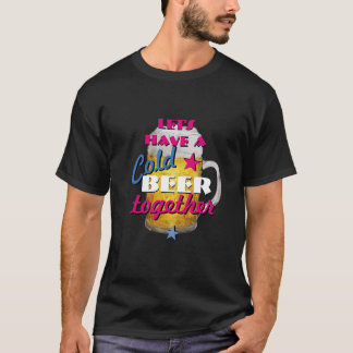 Let's have a Cold Beer together T-Shirt
