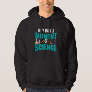 Let's Have A Moment Of Science Hoodie