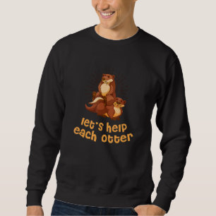 Let's Help Each Otter Positive Quote Otter Posit Sweatshirt