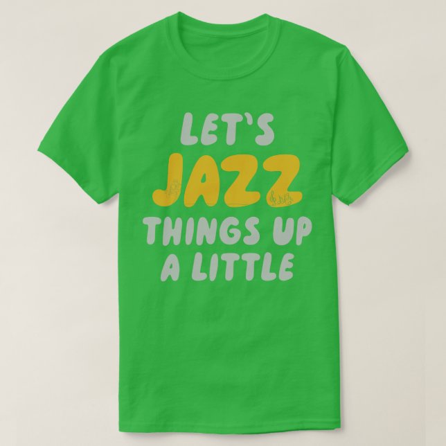 Lets Jazz Things Up A Little T-Shirt (Design Front)