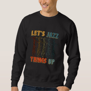 Let's Jazz Things Up Saxophone Player Music Lover Sweatshirt