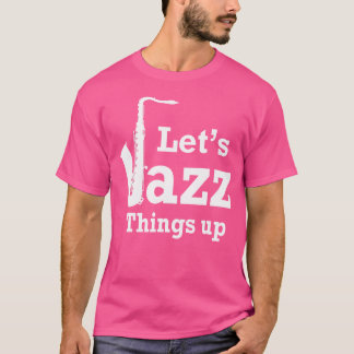 Let'S Jazz Things Up T Shirt