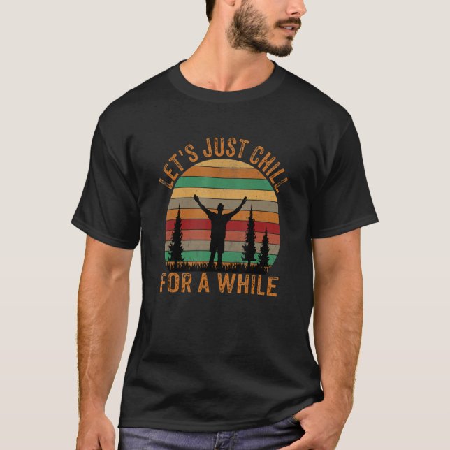 Let's Just Chill For A While Camping Hiking T-Shirt (Front)