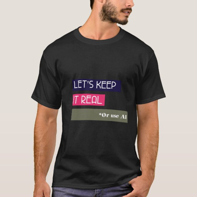Let's Keep it real - Or Use AI T-Shirt (Front)