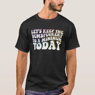 Lets Keep The Dumb F To A Minimum Today Sarcastic T-Shirt