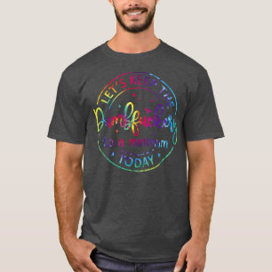 Lets Keep The Dumb F To A Minimum TodayFunny Sarca T-Shirt