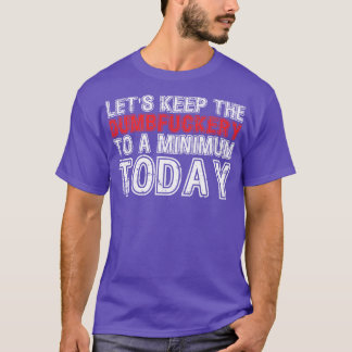 Lets Keep The Dumbery to A minimum Level today 21 T-Shirt