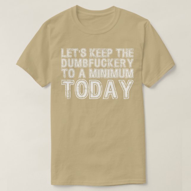 Lets Keep The Dumbery to A minimum Level today 24 T-Shirt (Design Front)