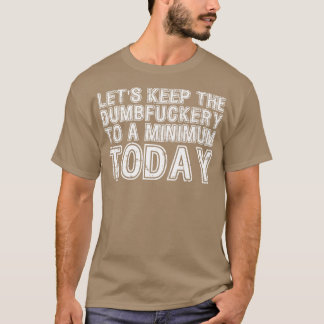 Lets Keep The Dumbery to A minimum Level today 24 T-Shirt
