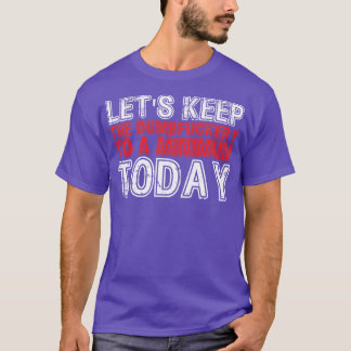 Lets Keep The Dumbery to A minimum Level today 26 T-Shirt