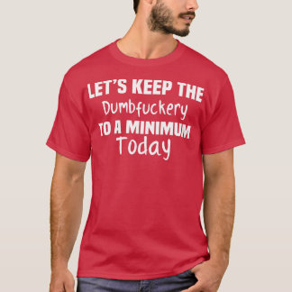 Lets Keep the Dumbery to A Minimum Today Tapestry T-Shirt