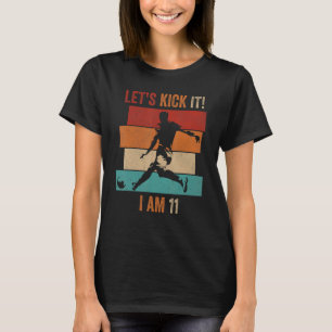 Let's Kick it I am 11 Soccer Football 11th Birthda T-Shirt