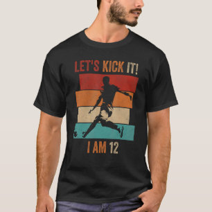 Let's Kick it I am 12 Soccer Football 10th Birthda T-Shirt
