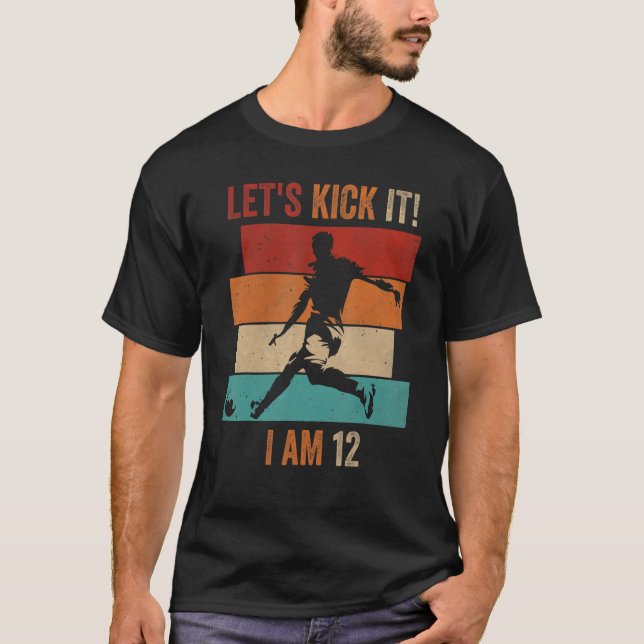 Let's Kick it I am 12 Soccer Football 10th Birthda T-Shirt (Front)
