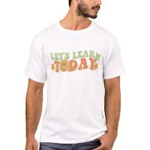 Let's Learn Today Teacher T-Shirt