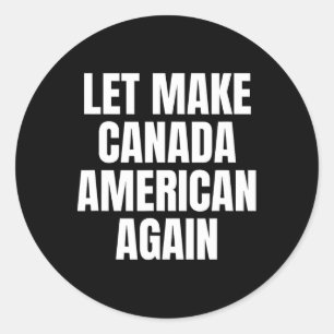 Lets Make Canada American Again Fun Trump 51st Sta Classic Round Sticker