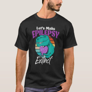 Lets Make Epilepsy Extinct T Rex Dinosaur Lover T-Shirt