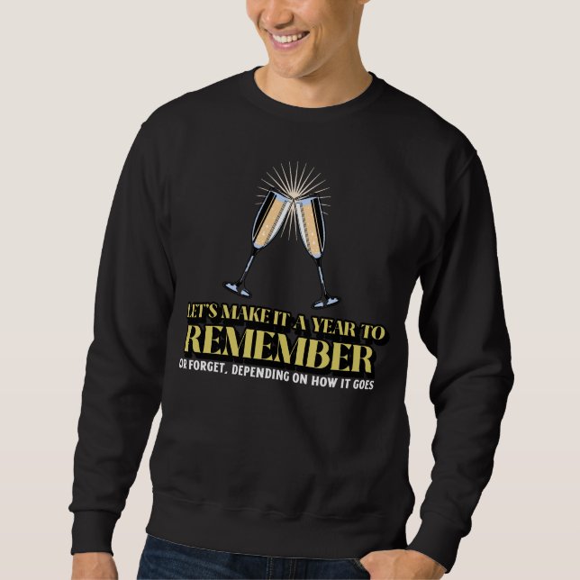 Let's Make It A Year To Remember Or Forget Sweatshirt (Front)