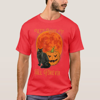 Let's Make It Fall Forever Pumpkin And Black Cat F T-Shirt