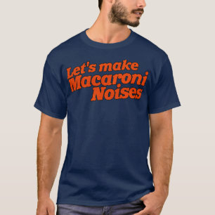 Lets Make Macaroni Noises Funny Adult Humour 1 T-Shirt