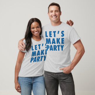 Let's Make Party Him/Her/Kids T-Shirt