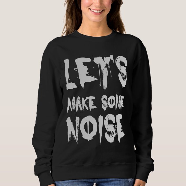 Let's Make Some Noise   Saying Sweatshirt (Front)