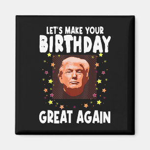 Lets Make Your Birthday Great Again Trump Lover Bi Magnet