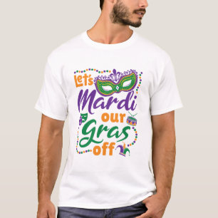 Let's Mardi Our Gras Off Funny Mardi Gras Party T-Shirt